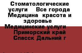 Стоматологические услуги. - Все города Медицина, красота и здоровье » Медицинские услуги   . Приморский край,Спасск-Дальний г.